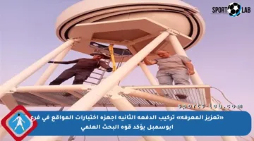 «تعزيز المعرفة» تركيب الدفعة الثانية أجهزة اختبارات المواقع في فرع أبوسمبل يؤكد قوة البحث العلمي